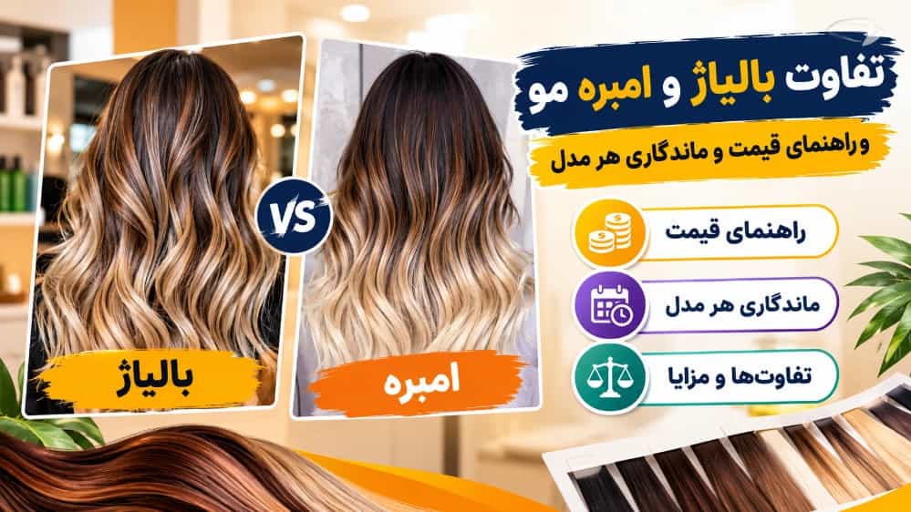تفاوت بالیاژ و امبره مو و راهنمای قیمت و ماندگاری هر مدل